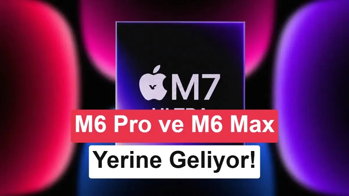 Apple'dan Şaşırtan Hamle: M6 ve M7 Pro Modelleri Piyasadan Kalkabilir