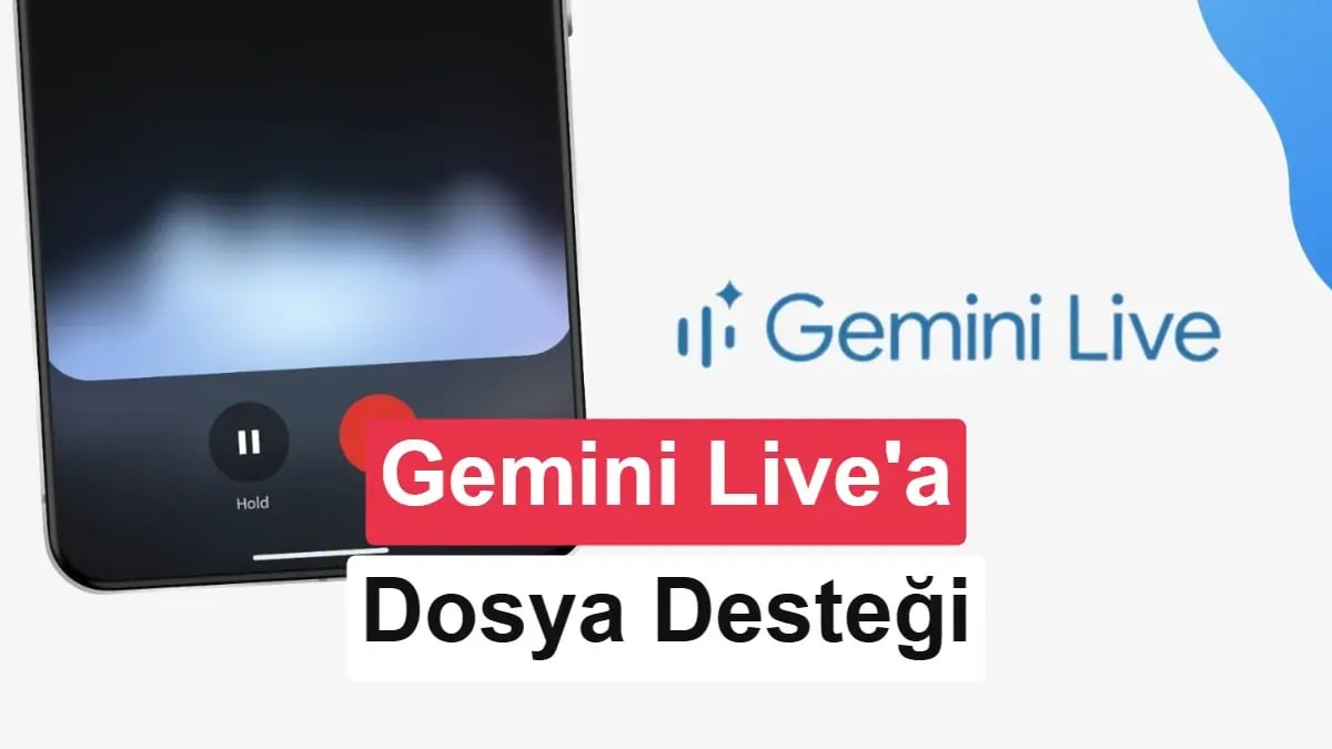 Gemini Live'a Dosya Ekleme Özelliği Geliyor