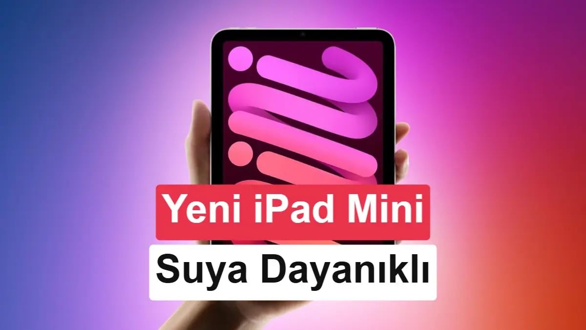 iPad Mini’de Dev Hamle: Apple Suya Dayanıklı Tableti Tanıtıyor