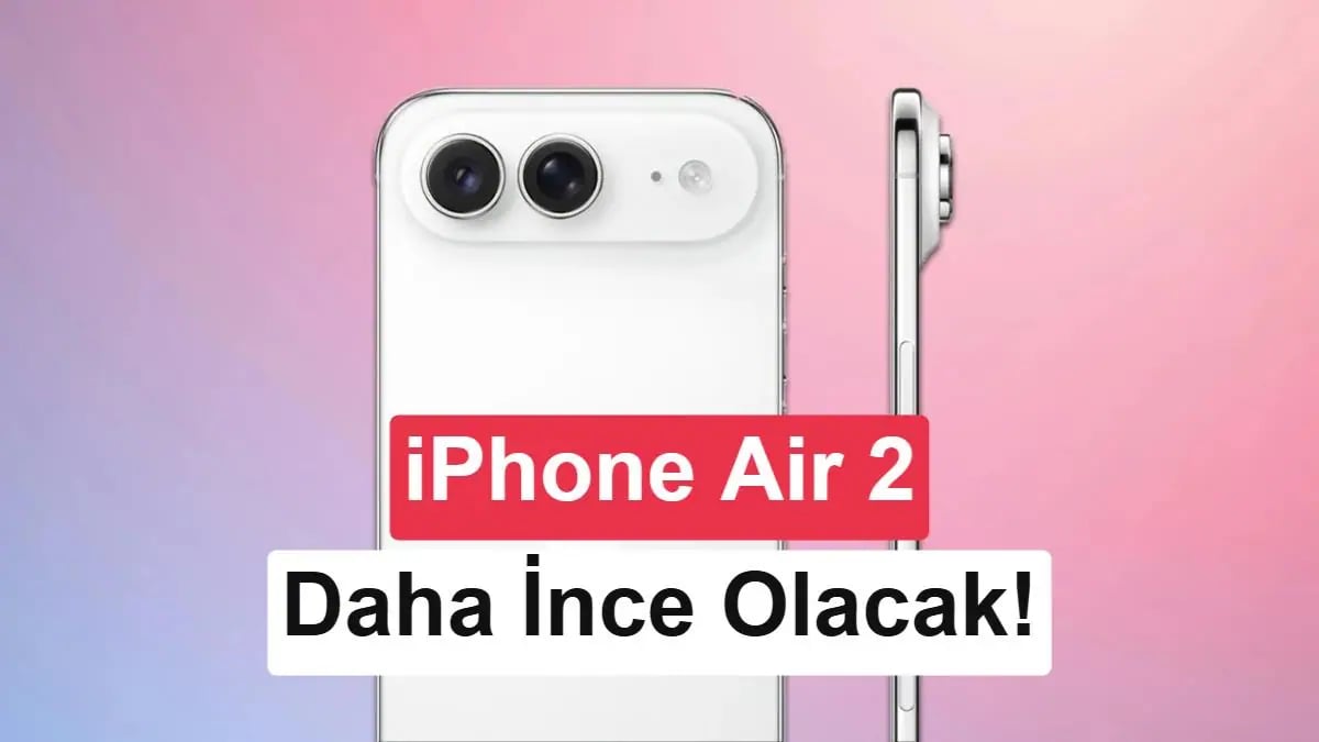 iPhone Air 2: Daha İnce Gövde, Daha Büyük Pil ve Ultra Geniş Kamera İddiası