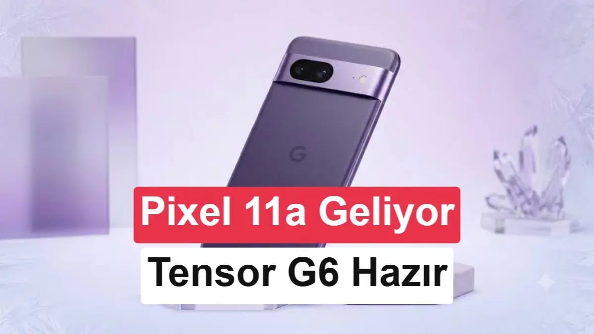 Pixel 11 Sırları: Tensor G6 ve Yüz Tanıma Devrimi Yaklaşıyor