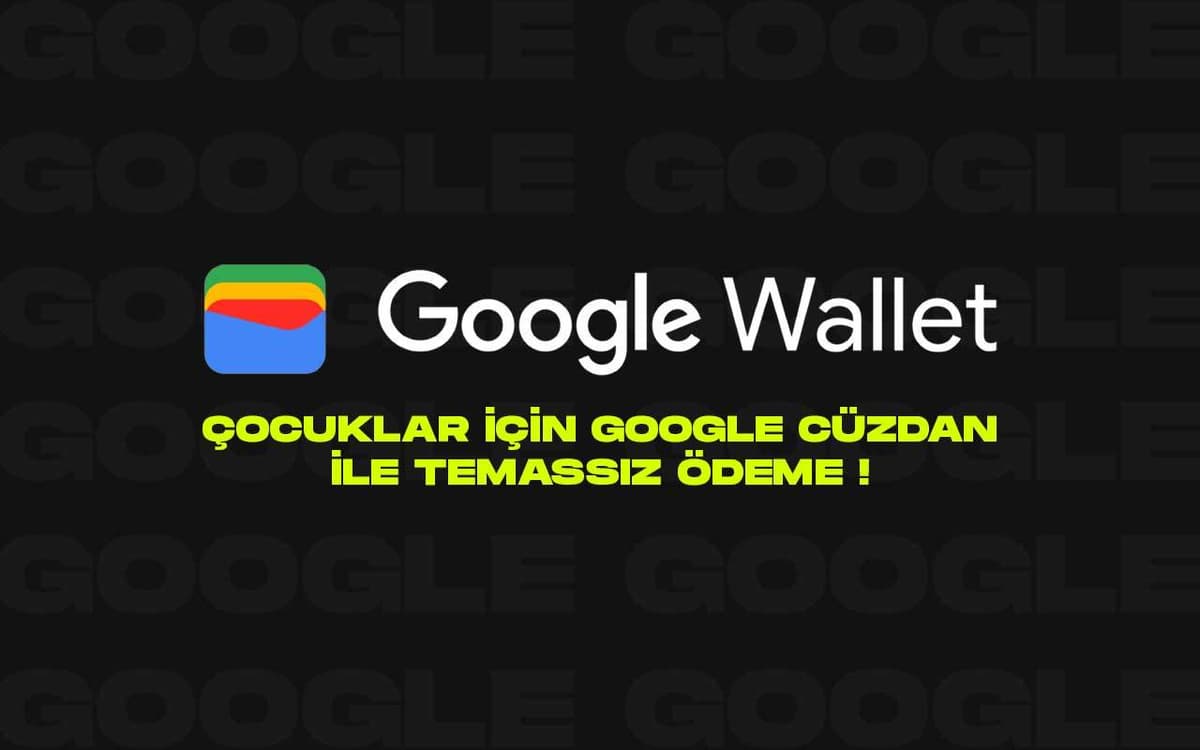 Ebeveyn Kontrollü Google Wallet ile Çocuklar Şimdi Dijital Ödeme Yapabilecek