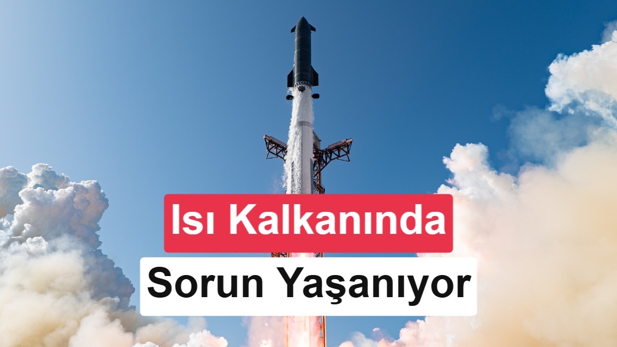 Starship'in En Büyük Engeli: Isı Kalkanları Çözülebilir mi?